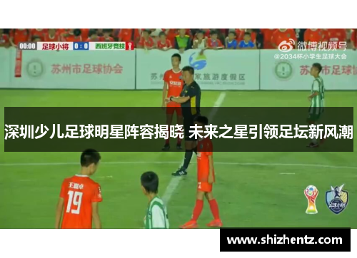 深圳少儿足球明星阵容揭晓 未来之星引领足坛新风潮