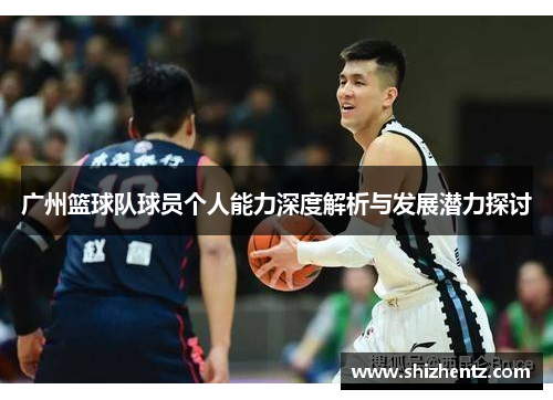 广州篮球队球员个人能力深度解析与发展潜力探讨