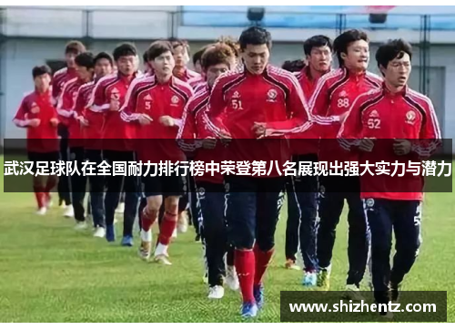 武汉足球队在全国耐力排行榜中荣登第八名展现出强大实力与潜力