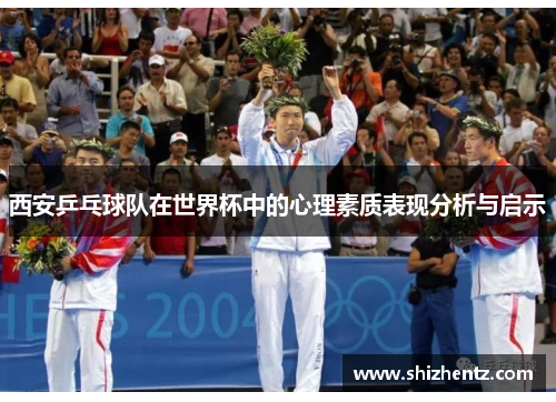 西安乒乓球队在世界杯中的心理素质表现分析与启示