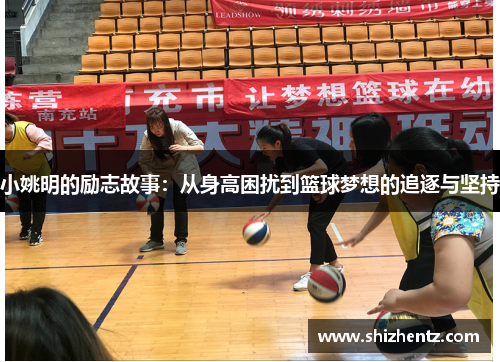 小姚明的励志故事：从身高困扰到篮球梦想的追逐与坚持