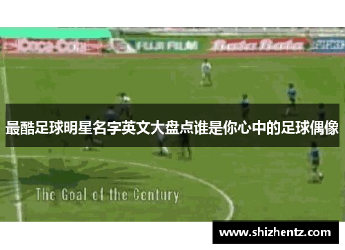 最酷足球明星名字英文大盘点谁是你心中的足球偶像