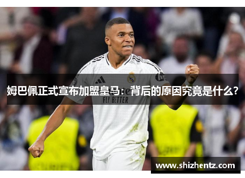 姆巴佩正式宣布加盟皇马：背后的原因究竟是什么？